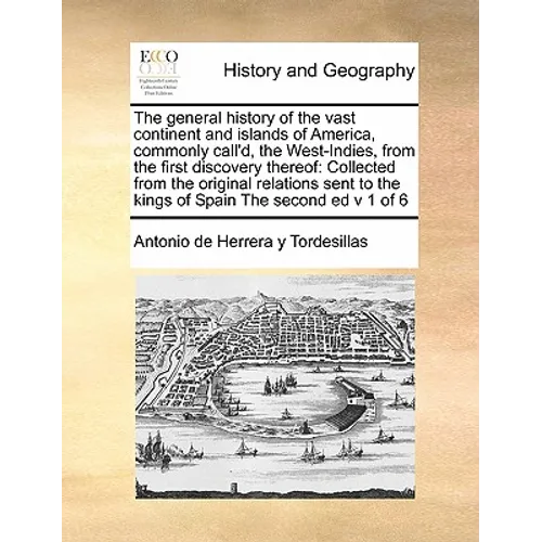 The General History of the Vast Continent and Islands of America, Commonly Call'd, the West-Indies, from the First Discovery Thereof: Collected from t