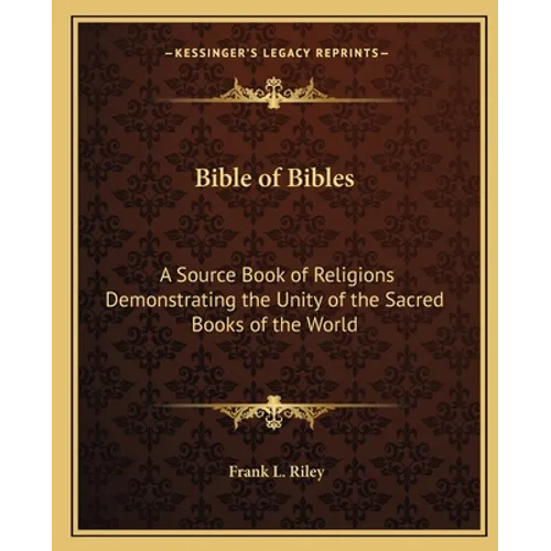 Bible of Bibles: A Source Book of Religions Demonstrating the Unity of the Sacred Books of the World