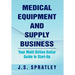 Medical Equipment and Supply Business: Your Multi Billion Dollar Guide to Start-Up