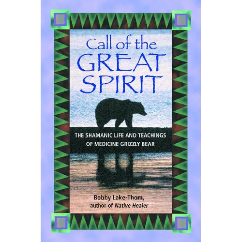 Call of the Great Spirit: The Shamanic Life and Teachings of Medicine Grizzly Bear