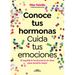 Conoce Tus Hormonas. Cuida Tus Emociones. El Equilibrio Hormonal Es La Clave Para Sentirte Mejor / Get to Know Your Hormones. Take Care of Your Emotio