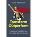 Transform to Outperform: 7 Powers to Transform You, Your Team and Your Results