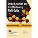 Pump Selection and Troubleshooting Field Guide