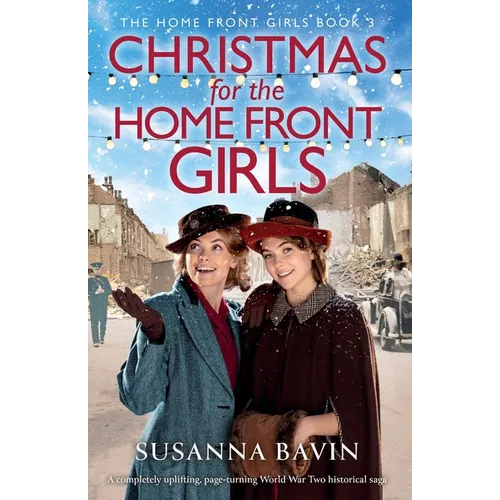 Christmas for the Home Front Girls: A completely uplifting, page-turning World War Two historical saga