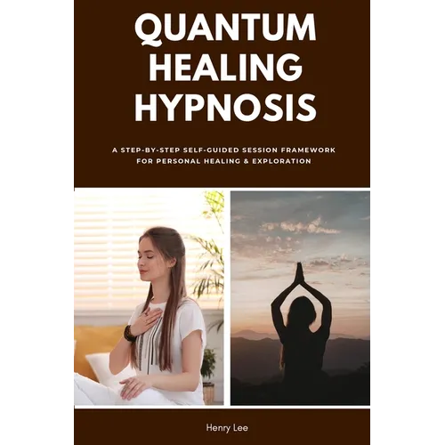 Quantum Healing Hypnosis: A Step-by-Step Self-Guided Session Framework for Personal Healing & Exploration