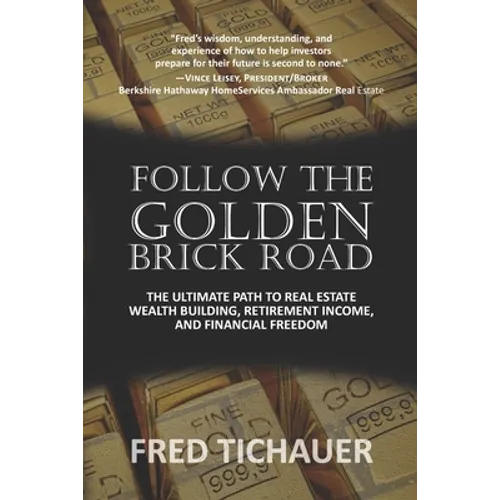 Follow the Golden Brick Road: The Ultimate Path to Real Estate Wealth Building, Retirement Income, and Financial Freedom