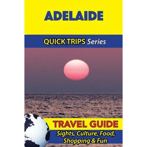 Adelaide Travel Guide (Quick Trips Series): Sights, Culture, Food, Shopping & Fun