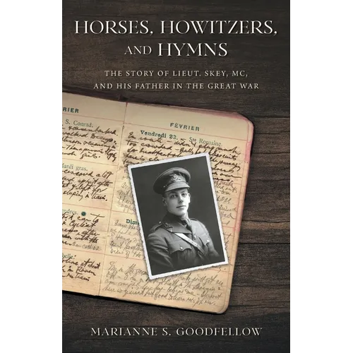 Horses, Howitzers, and Hymns: The Story of Lieut. Skey, MC, and His Father in the Great War