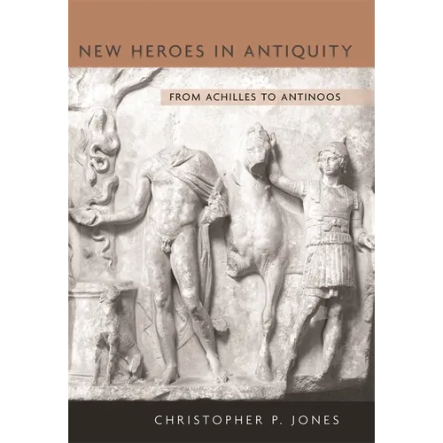New Heroes in Antiquity: From Achilles to Antinoos