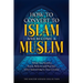 How to Convert to Islam and Become Muslim: What You Need to Know, Believe, and Practice After Submitting to Your Creator