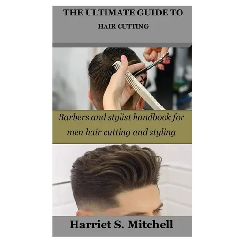 The Ultimate Guide to Hair Cutting: Barbers and stylist handbook for men hair cutting and styling