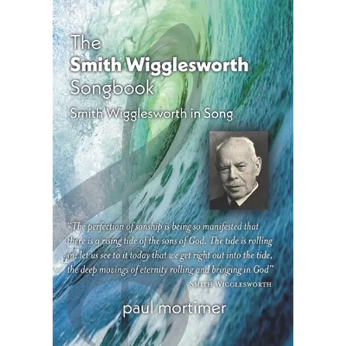 The Smith Wigglesworth Songbook: Smith Wigglesworth in Song