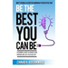 Be the Best You Can Be: 10 Powerful Ways to Achieve Your Purpose and Live a Fulfilled Life