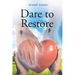 Dare to Restore: A Journey Out of Darkness, Guilt, Shame, and Condemnation to The Light, Restoration, Love, Acceptance, and Forgiveness