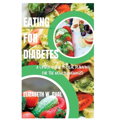 Eating for Diabetes: A simple guide to meal planning for the newly diagnosed