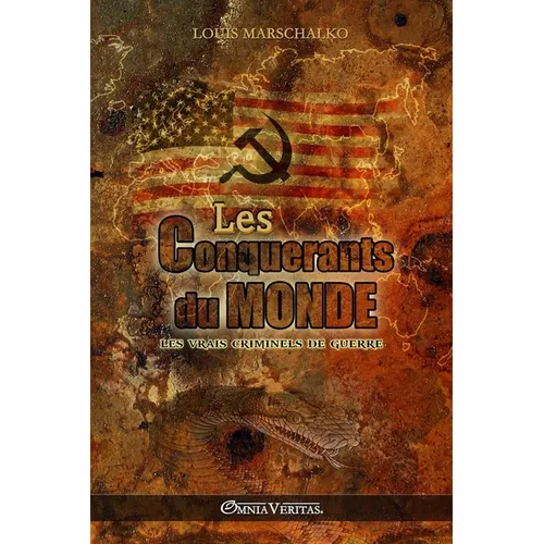 Les Conquérants du Monde: Les vrais criminels de guerre