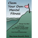 Claim Your Own Mental Fitness: Manage Your Mind to Overcome Addiction, Anxiety, Anger, Grief, Trauma & Depression and Form Positive Relationships