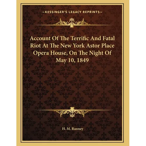 Account Of The Terrific And Fatal Riot At The New York Astor Place Opera House, On The Night Of May 10, 1849