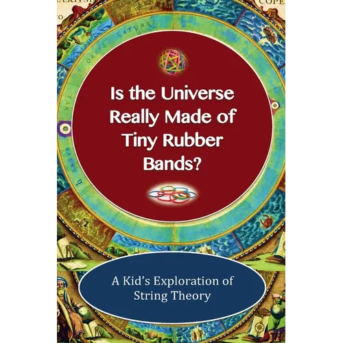 Is The Universe Really Made of Tiny Rubber Bands? A Kid's Exploration of String Theory