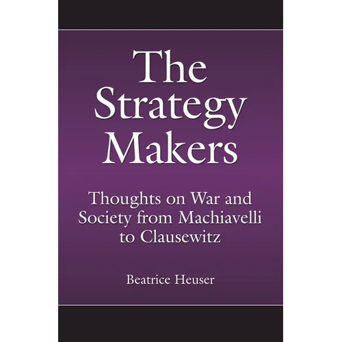 The Strategy Makers: Thoughts on War and Society from Machiavelli to Clausewitz