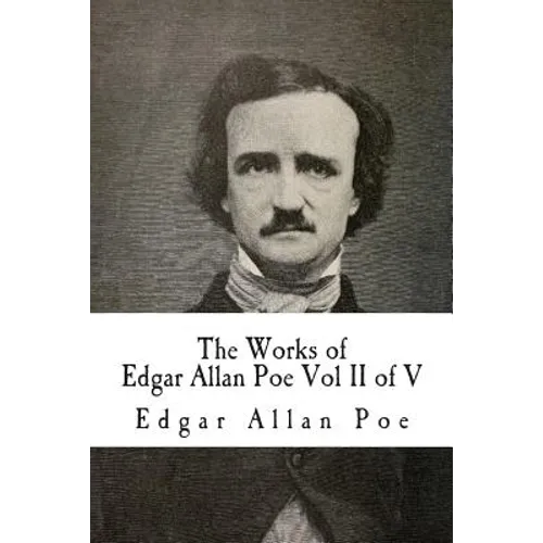 The Works of Edgar Allan Poe Vol II of V: In Five Volumes