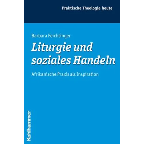 Liturgie Und Soziales Handeln: Afrikanische PRAXIS ALS Inspiration