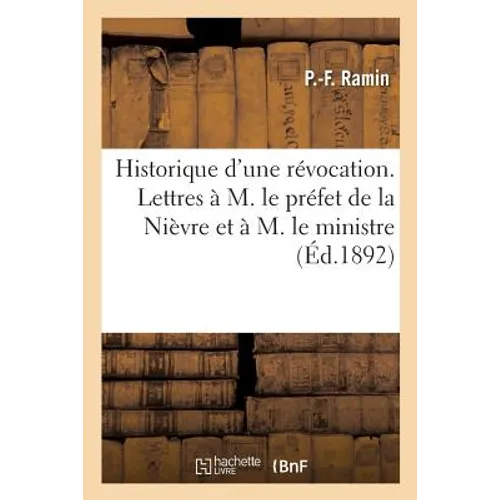 Historique d'Une Révocation. Lettres de M. Ramin Maire Révoque de Fleury-Sur-Loire: À M. Le Préfet de la Nièvre Et À M. Le Ministre de l'Intérieur. 16