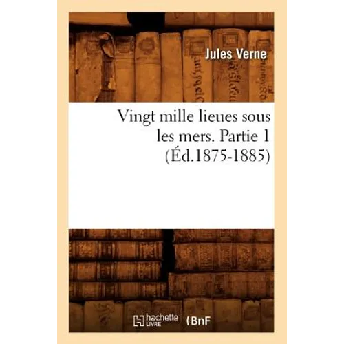 Vingt Mille Lieues Sous Les Mers. Partie 1 (Éd.1875-1885)