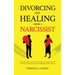 Divorcing and Healing from a Narcissist: Emotional and Narcissistic Abuse Recovery. Co-Parenting After An Emotionally Destructive Marriage and Splitti