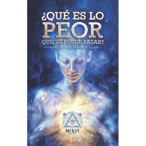 ¿Qué es lo peor que te puede pasar?: Manual Para Sanar Tu Alma
