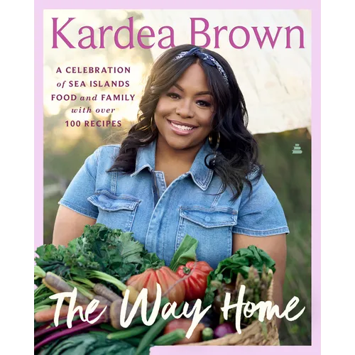 The Way Home: A Celebration of Sea Islands Food and Family with Over 100 Recipes