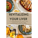 Revitalizing Your Liver: A Comprehensive Diet and lifestyle guide for managing liver health