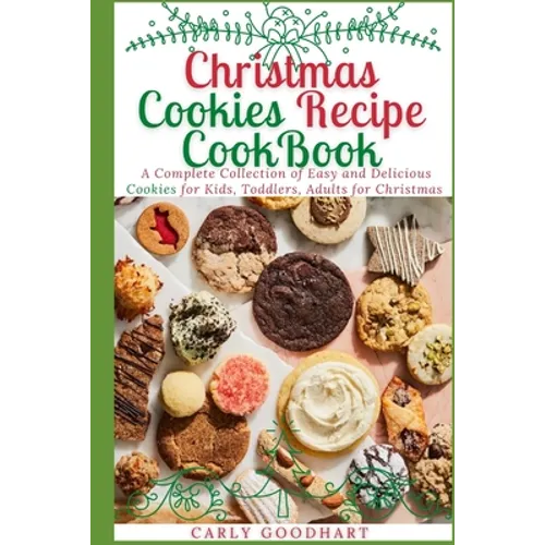 Christmas Cookies Recipe CookBook: A Complete Collection of Easy and Delicious Cookies for Kids, Toddlers and Adults for Christmas