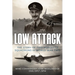 Low Attack: The Story of Two Mosquito Squadrons in World War Two