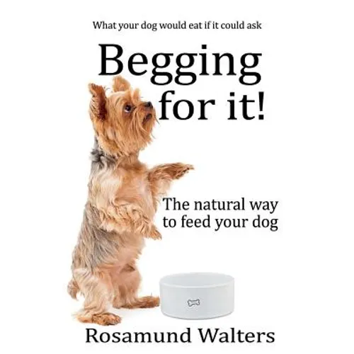 Begging for it!: The natural way to feed your dog