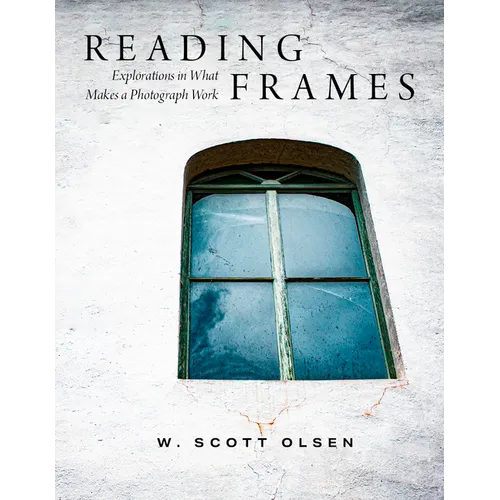 Reading Frames: Explorations in What Makes a Photograph Work