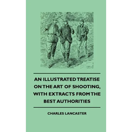 An Illustrated Treatise On The Art of Shooting, With Extracts From The Best Authorities