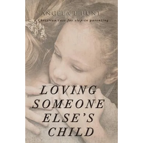 Loving Someone Else's Child: A Christian Case for Step-in Parenting