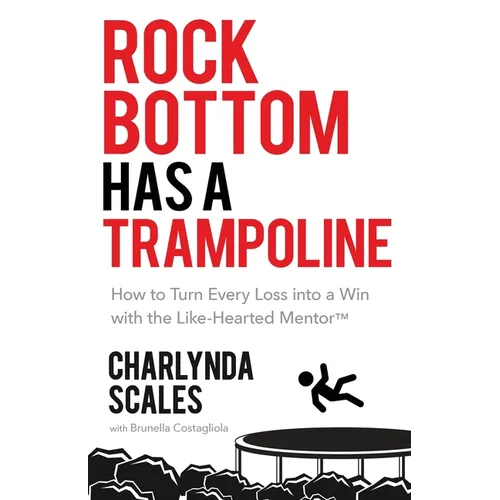 Rock Bottom Has a Trampoline: How to Turn Every Loss into a Win with the Like-Hearted Mentor(TM)