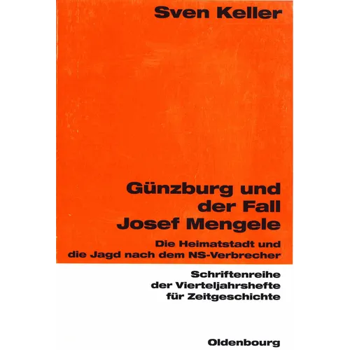 Günzburg Und Der Fall Josef Mengele: Die Heimatstadt Und Die Jagd Nach Dem Ns-Verbrecher
