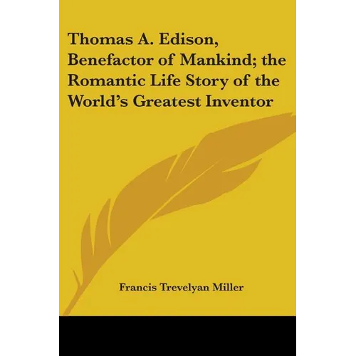 Thomas A. Edison, Benefactor of Mankind; the Romantic Life Story of the World's Greatest Inventor
