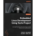 Embedded Linux Development Using Yocto Projects - Third Edition: Leverage the power of the Yocto Project to build efficient Linux-based products