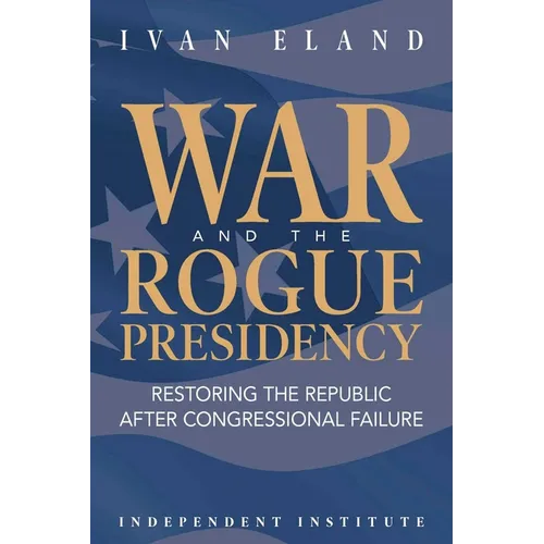 War and the Rogue Presidency: Restoring the Republic After Congressional Failure