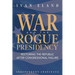 War and the Rogue Presidency: Restoring the Republic After Congressional Failure