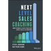 Next Level Sales Coaching: How to Build a Sales Team That Stays, Sells, and Succeeds