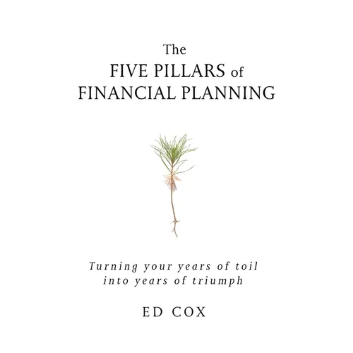 The Five Pillars of Financial Planning: Turning Your Years of Toil into Years of Triumph