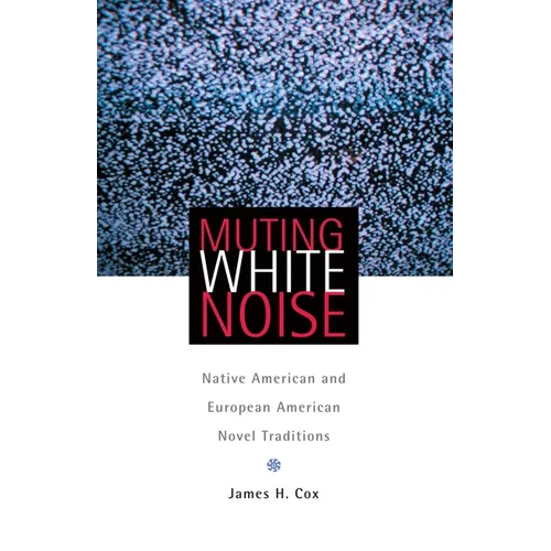 Muting White Noise: Native American and European American Novel Traditions Volume 51