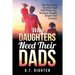 Why Daughters Need Their Dads: The Powerful Secrets That Will Help Any Woman Finally Reach Her Dreams