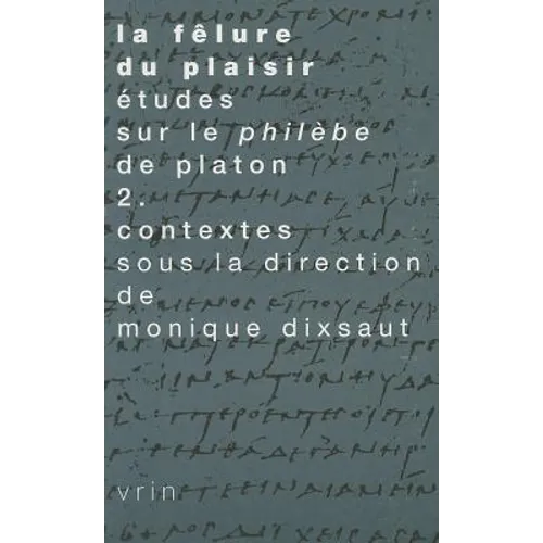 La Felure Du Plaisir Etudes Sur Le Philebe de Platon II. Contextes