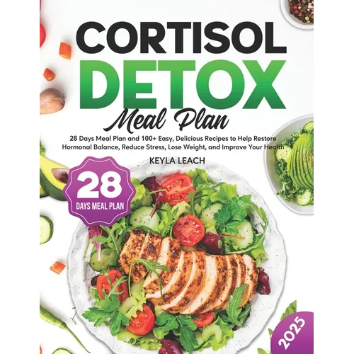 Cortisol Detox Meal Plan: 28 Days Meal Plan and 100+ Easy, Delicious Recipes to Help Restore Hormonal Balance, Reduce Stress, Lose Weight, and I